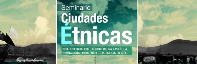 Seminario Ciudades Étnicas: interculturalidad, arquitectura y política habitacional